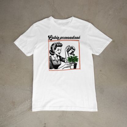 Obrazek T-shirt dla miłośniczki roślin – „Lubię przesadzać” | Biała koszulka z nadrukiem